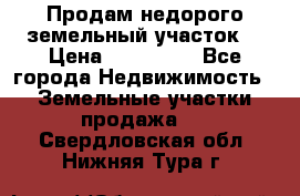 Продам недорого земельный участок  › Цена ­ 450 000 - Все города Недвижимость » Земельные участки продажа   . Свердловская обл.,Нижняя Тура г.